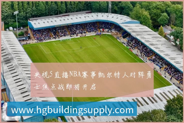 央视5直播NBA赛事凯尔特人对阵勇士焦点战即将开启